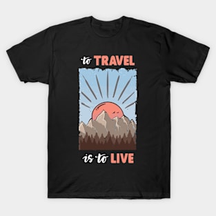 To Travel Is To Live T-Shirt